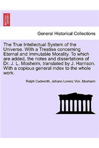The True Intellectual System of the Universe. With a Treatise concerning Eternal and Immutable Morality. To which are added, the notes and dissertations of Dr. J. L. Mosheim, translated by J. Harrison. Vol. II