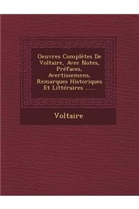 Oeuvres Completes de Voltaire, Avec Notes, Prefaces, Avertissemens, Remarques Historiques Et Litteraires ......