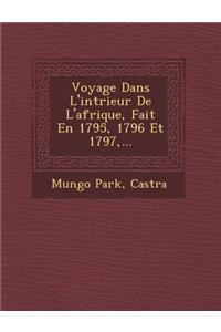 Voyage Dans L'Int Rieur de L'Afrique, Fait En 1795, 1796 Et 1797, ...