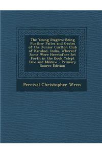 The Young Stagers: Being Further Faites and Gestes of the Junior Curlton Club of Karabad, India, Whereof Some Were Heretofore Set Forth in the Book Yclept Dew and Mildew