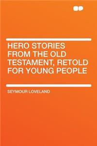 Hero Stories from the Old Testament, Retold for Young People