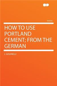 How to Use Portland Cement; From the German