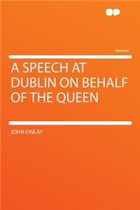 A Speech at Dublin on Behalf of the Queen