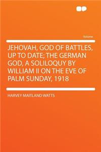 Jehovah, God of Battles, Up to Date; The German God, a Soliloquy by William II on the Eve of Palm Sunday, 1918