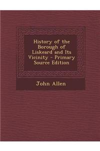 History of the Borough of Liskeard and Its Vicinity - Primary Source Edition