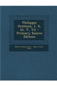 Philippic Orations, I, II, III, V, VII - Primary Source Edition