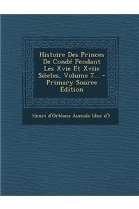 Histoire Des Princes de Conde Pendant Les Xvie Et Xviie Siecles, Volume 7... - Primary Source Edition
