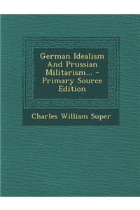 German Idealism and Prussian Militarism... - Primary Source Edition