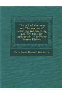 The Call of the Hen; Or, the Science of Selecting and Breeding Poultry for Egg-Production