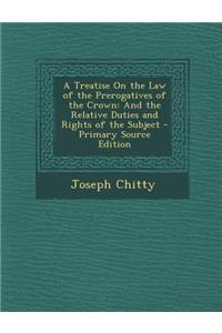 A Treatise On the Law of the Prerogatives of the Crown