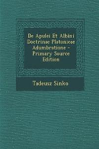 de Apulei Et Albini Doctrinae Platonicae Adumbratione - Primary Source Edition