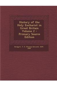 History of the Holy Eucharist in Great Britain Volume 2 - Primary Source Edition