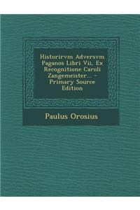 Historirvm Adversvm Paganos Libri VII, Ex Recognitione Caroli Zangemeister... - Primary Source Edition