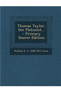 Thomas Taylor, the Platonist .. - Primary Source Edition