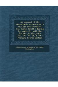 An Account of the Remarkable Occurrences in the Life and Travels of Col. James Smith: During His Captivity with the Indians, in the Years 1755, '56, '