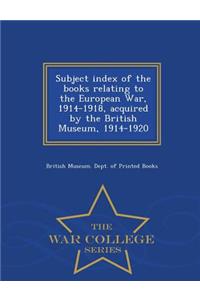 Subject Index of the Books Relating to the European War, 1914-1918, Acquired by the British Museum, 1914-1920 - War College Series
