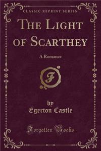 The Light of Scarthey: A Romance (Classic Reprint)