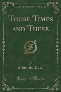 Those Times and These (Classic Reprint)