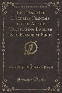 Le Trésor de l'Écolier Français, or the Art of Translating English Into French at Sight (Classic Reprint)