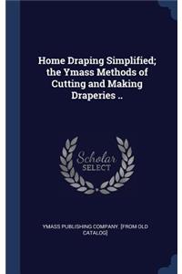Home Draping Simplified; the Ymass Methods of Cutting and Making Draperies ..