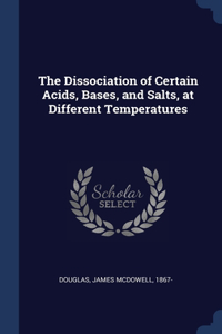 The Dissociation of Certain Acids, Bases, and Salts, at Different Temperatures