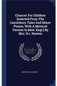 Chaucer For Children [selected From The Canterbury Tales And Minor Poems, With A Metrical Version In Mod. Engl.] By Mrs. H.r. Haweis