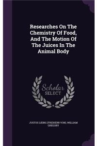 Researches On The Chemistry Of Food, And The Motion Of The Juices In The Animal Body