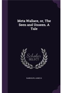 Meta Wallace, or, The Seen and Unseen. A Tale