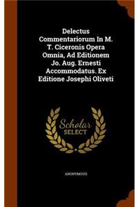 Delectus Commentariorum In M. T. Ciceronis Opera Omnia, Ad Editionem Jo. Aug. Ernesti Accommodatus. Ex Editione Josephi Oliveti
