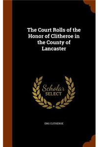 The Court Rolls of the Honor of Clitheroe in the County of Lancaster