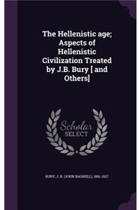 The Hellenistic age; Aspects of Hellenistic Civilization Treated by J.B. Bury [ and Others]