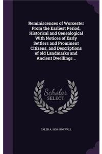 Reminiscences of Worcester From the Earliest Period, Historical and Genealogical With Notices of Early Settlers and Prominent Citizens, and Descriptions of old Landmarks and Ancient Dwellings ..
