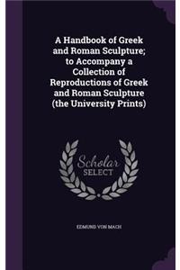 A Handbook of Greek and Roman Sculpture; To Accompany a Collection of Reproductions of Greek and Roman Sculpture (the University Prints)