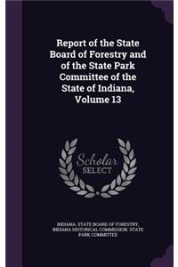 Report of the State Board of Forestry and of the State Park Committee of the State of Indiana, Volume 13