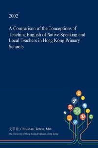 A Comparison of the Conceptions of Teaching English of Native Speaking and Local Teachers in Hong Kong Primary Schools