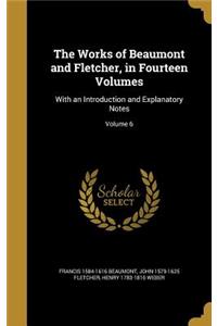 The Works of Beaumont and Fletcher, in Fourteen Volumes