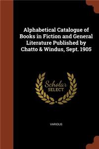 Alphabetical Catalogue of Books in Fiction and General Literature Published by Chatto & Windus, Sept. 1905