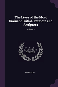 The Lives of the Most Eminent British Painters and Sculptors; Volume 2
