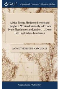 Advice from a Mother to Her Son and Daughter. Written Originally in French by the Marchioness de Lambert, ... Done Into English by a Gentleman