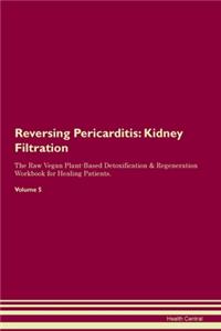 Reversing Pericarditis: Kidney Filtration The Raw Vegan Plant-Based Detoxification & Regeneration Workbook for Healing Patients.Volume 5