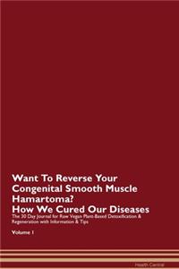 Want To Reverse Your Congenital Smooth Muscle Hamartoma? How We Cured Our Diseases. The 30 Day Journal for Raw Vegan Plant-Based Detoxification & Regeneration with Information & Tips Volume 1