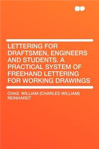 Lettering for Draftsmen, Engineers and Students. a Practical System of FreeHand Lettering for Working Drawings
