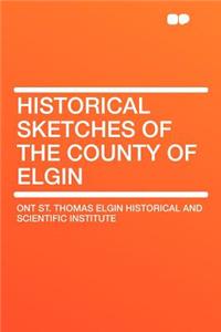 Historical Sketches of the County of Elgin