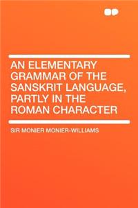 An Elementary Grammar of the Sanskrit Language, Partly in the Roman Character