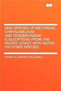 New Species of Melyridae, Chrysomelidae and Tenebrionidae (Coleoptera) from the Pacific Coast, with Notes on Other Species