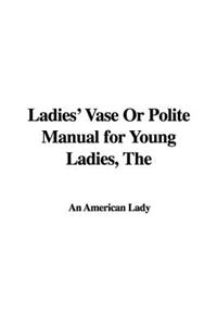 The Ladies' Vase or Polite Manual for Young Ladies