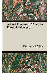 Art And Prudence - A Study In Practical Philosophy