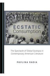 Ecstatic Consumption: The Spectacle of Global Dystopia in Contemporary American Literature