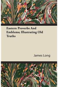 Eastern Proverbs And Emblems; Illustrating Old Truths