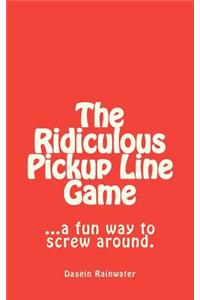 The Ridiculous Pickup Line Game: A Fun Way to Screw Around.